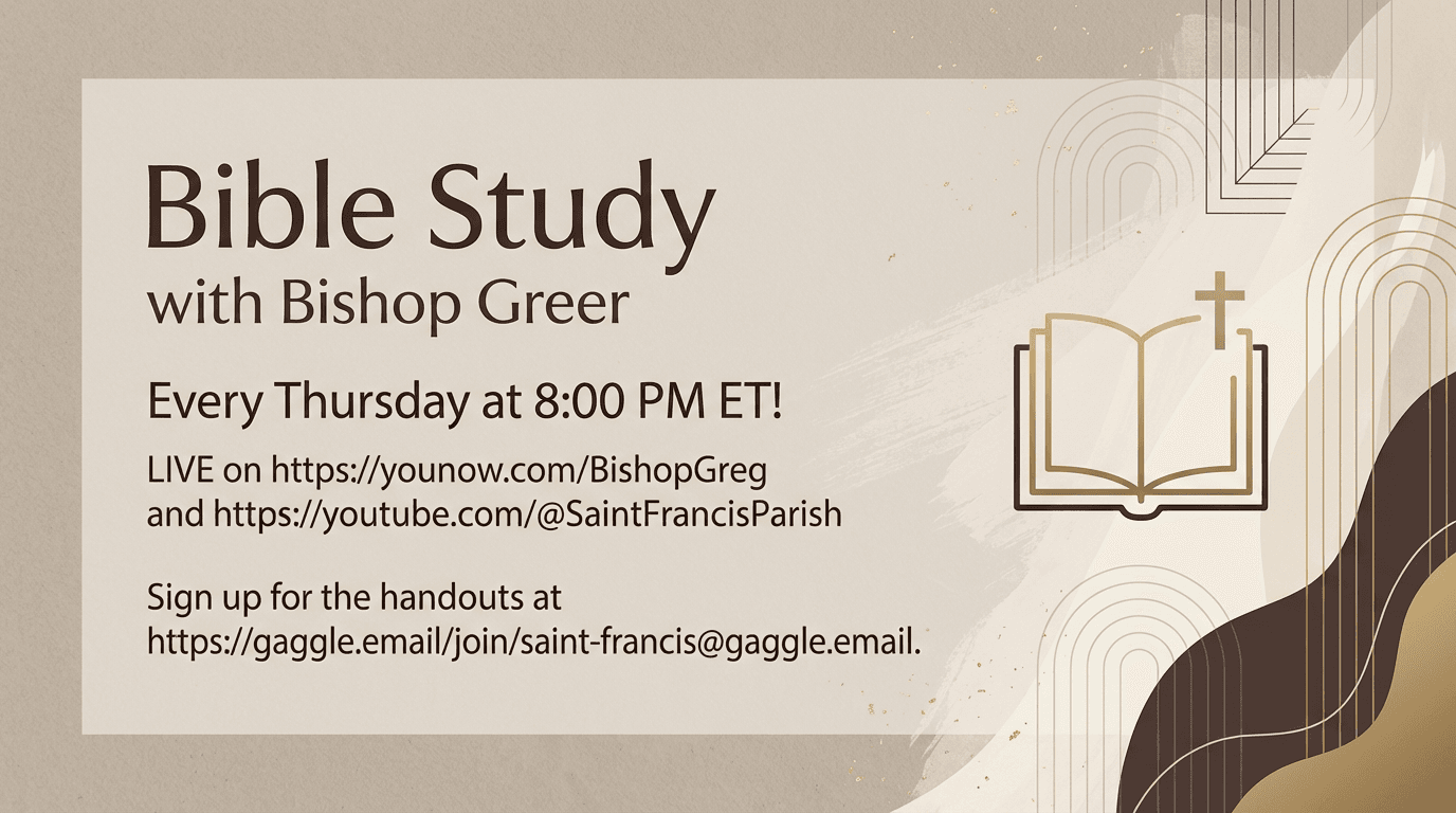 Parish Bible Study image. Meets online at TikTok at saintfrancis30901 and Younow.com/BishopGreg at 8:00 PM Eastern Time every Thursday. 